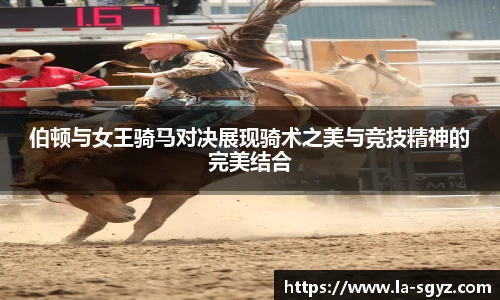 伯顿与女王骑马对决展现骑术之美与竞技精神的完美结合