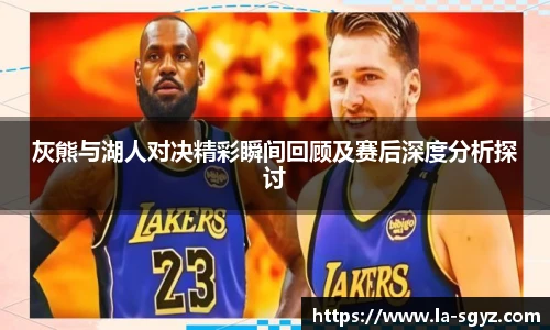 ac米兰官网灰熊与湖人对决精彩瞬间回顾及赛后深度分析探讨